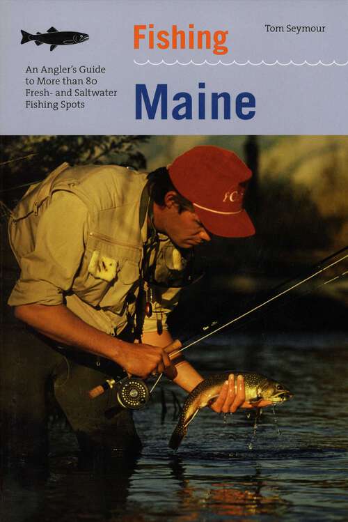 Book cover of Fishing Maine: An Angler's Guide To More Than 80 Fresh- And Saltwater Fishing Spots (2nd Edition) (Regional Fishing Series)