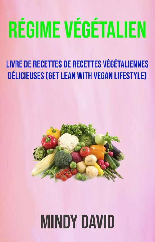 Book cover of Régime Végétalien: Livre De Recettes De Recettes Végétaliennes Délicieuses (Get Lean With Vegan Lifestyle)