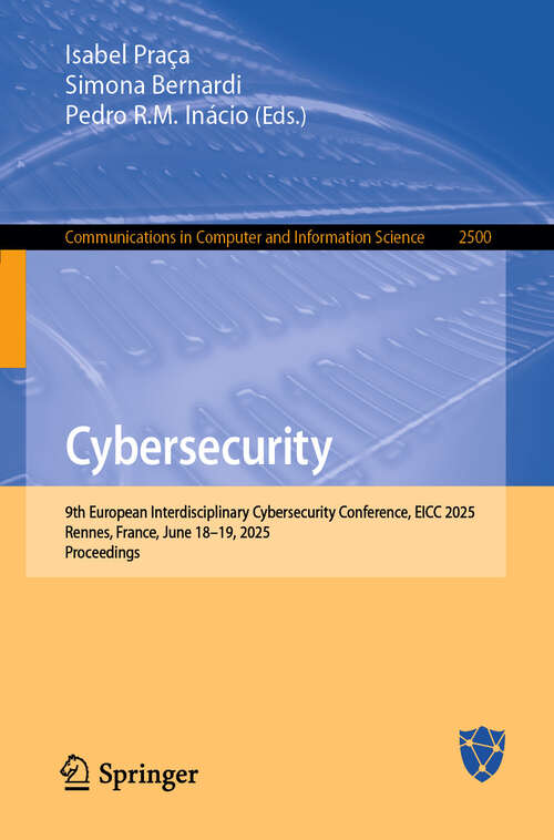 Book cover of Cybersecurity: 9th European Interdisciplinary Cybersecurity Conference, EICC 2025, Rennes, France, June 18–19, 2025, Proceedings (Communications in Computer and Information Science #2500)