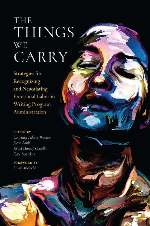 The Things We Carry: Strategies for Recognizing and Negotiating Emotional Labor in Writing Program Administration