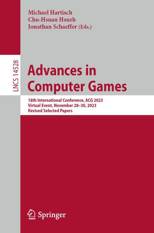 Book cover of Advances in Computer Games: 18th International Conference, ACG 2023, Virtual Event, November 28–30, 2023, Revised Selected Papers (2024) (Lecture Notes in Computer Science #14528)