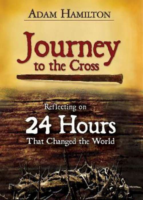 Book cover of Journey to the Cross: Reflecting on 24 Hours That Changed the World