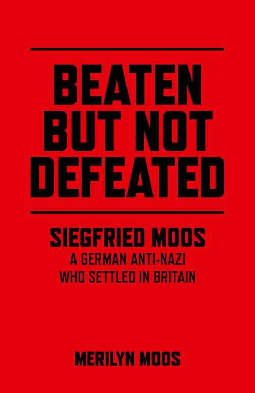 Book cover of Beaten But Not Defeated: Siegfried Moos - A German Anti-Nazi who Settled in Britain