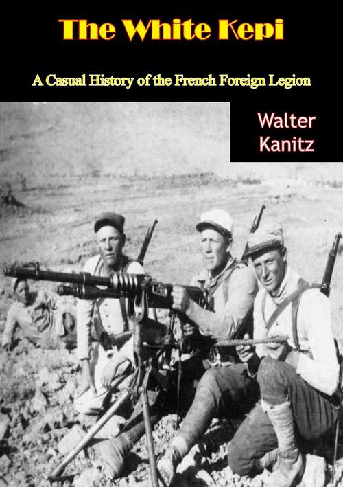 Book cover of The White Kepi: A Casual History of the French Foreign Legion