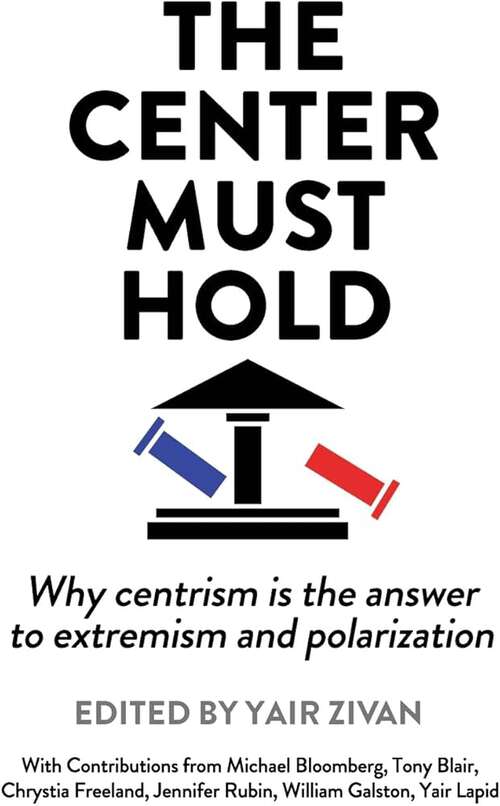 Book cover of The Center Must Hold: Why Centrism Is The Answer To Extremism And Polarization