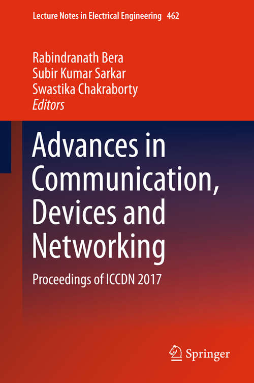 Advances in Communication, Devices and Networking: Proceedings Of ICCDN 2017 (Lecture Notes In Electrical Engineering #462)