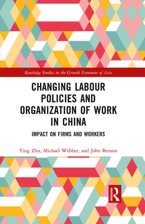 Changing Labour Policies and Organization of Work in China: Impact on Firms and Workers (Routledge Studies in the Growth Economies of Asia)