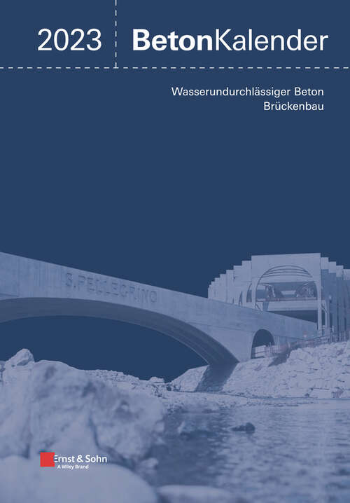 Book cover of Beton-Kalender 2023: Schwerpunkte: Wasserundurchl&auml;ssiger Beton, Br&uuml;ckenbau (2 Teile) (Beton-Kalender)