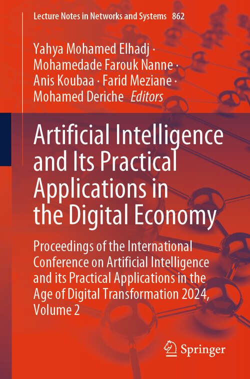Book cover of Artificial Intelligence and Its Practical Applications in the Digital Economy: Proceedings of the International Conference on Artificial Intelligence and its Practical Applications in the Age of Digital Transformation 2024, Volume 2 (Lecture Notes in Networks and Systems #862)