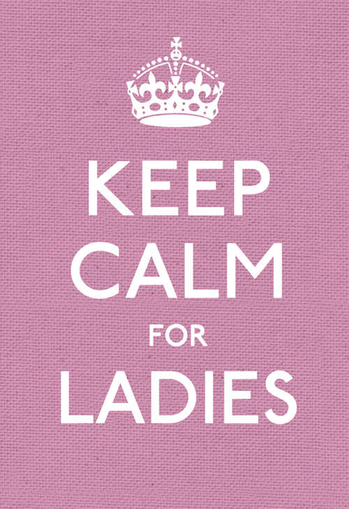 Book cover of Keep Calm for Ladies: Good Advice for Hard Times