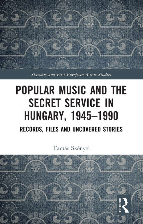 Book cover of Popular Music and the Secret Service in Hungary, 1945–1990: Records, Files and Uncovered Stories (1) (Slavonic and East European Music Studies)
