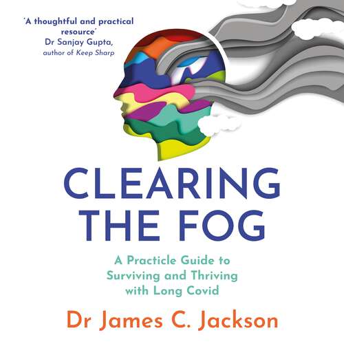 Book cover of Clearing the Fog: A practical guide to surviving and thriving with Long Covid