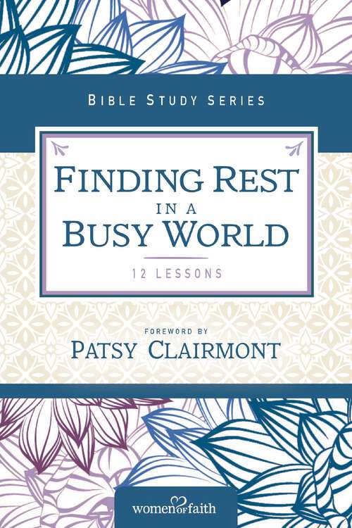 Book cover of Finding Rest in a Busy World: I Need to Slow Down but I Can't! (Women of Faith Study Guide Series)