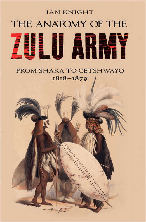 The Anatomy of the Zulu Army: From Shaka to Cetshwayo 1818–1879 (Greenhill Military Paperback Ser.)