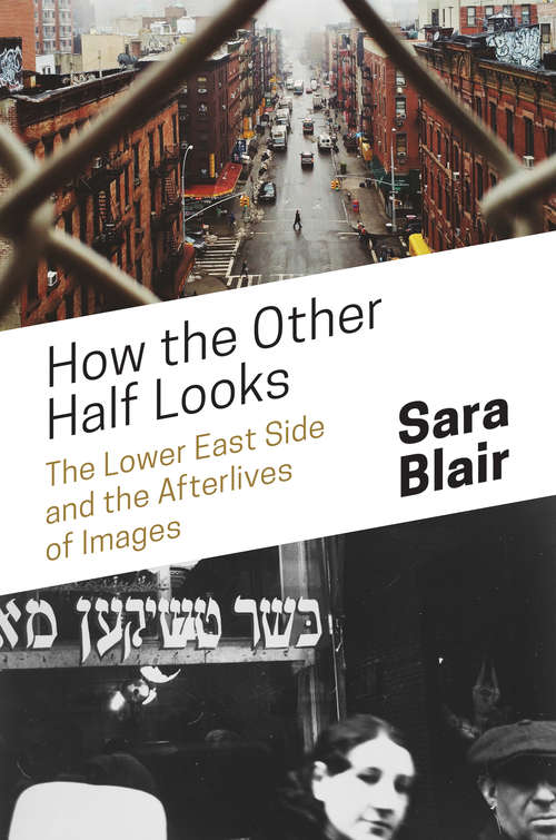 Book cover of How the Other Half Looks: The Lower East Side and the Afterlives of Images