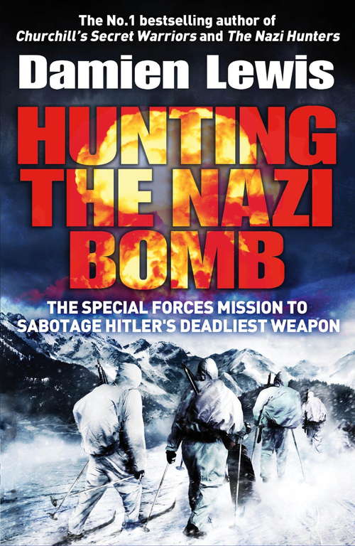 Hunting The Nazi Bomb: The Secret Mission to Sabotage Hitler's Deadliest Weapon