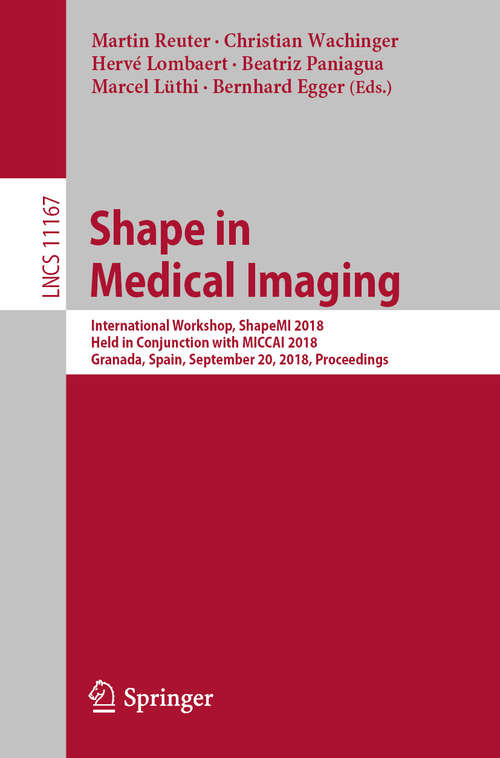 Shape in Medical Imaging: International Workshop, ShapeMI 2018, Held in Conjunction with MICCAI 2018, Granada, Spain, September 20, 2018, Proceedings (Lecture Notes in Computer Science #11167)