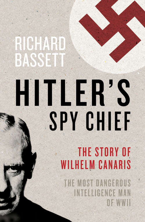Book cover of Hitler's Spy Chief: The Wilhelm Canaris Mystery