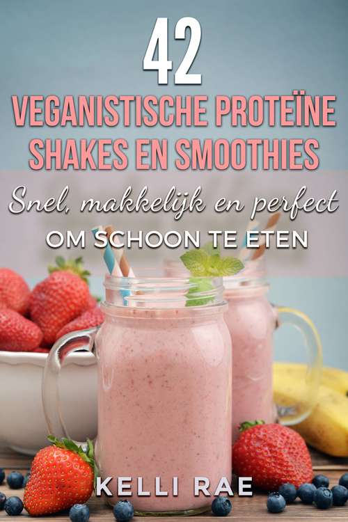 Book cover of 42 veganistische proteïne shakes en smoothies    Snel, makkelijk en perfect om schoon te eten