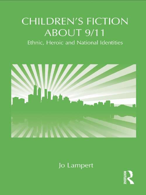 Children's Fiction about 9/11: Ethnic, National and Heroic Identities (Children's Literature and Culture)