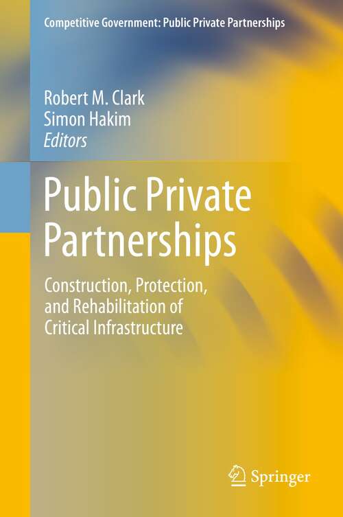 Public Private Partnerships: Construction, Protection, and Rehabilitation of Critical Infrastructure (Competitive Government: Public Private Partnerships)