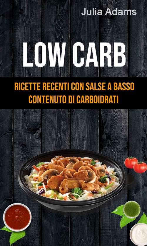 Book cover of Low Carb: Ricette Recenti Con Salse A Basso Contenuto Di Carboidrati