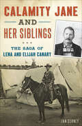 Calamity Jane and Her Siblings: The Saga of Lena and Elijah Canary