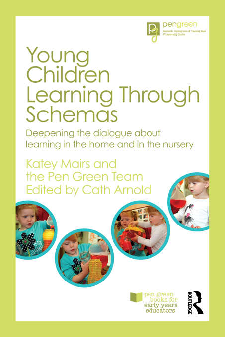 Young Children Learning Through Schemas: Deepening the dialogue about learning in the home and in the nursery (Pen Green Books for Early Years Educators)