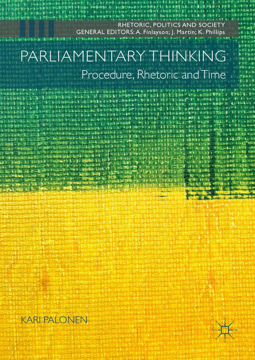 Parliamentary Thinking: Procedure, Rhetoric and Time (Rhetoric, Politics and Society)
