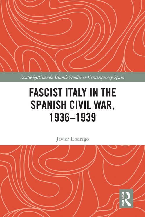 Fascist Italy in the Spanish Civil War, 1936-1939 (Routledge/Canada Blanch Studies on Contemporary Spain)