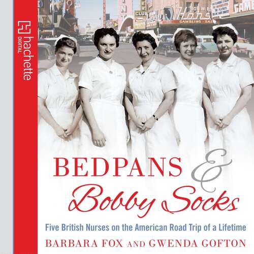 Bedpans And Bobby Socks: Five British Nurses on the American Road Trip of a Lifetime
