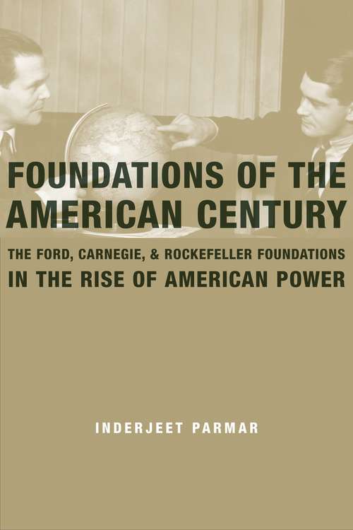 Book cover of Foundations of the American Century: The Ford, Carnegie, and Rockefeller Foundations in the Rise of American Power