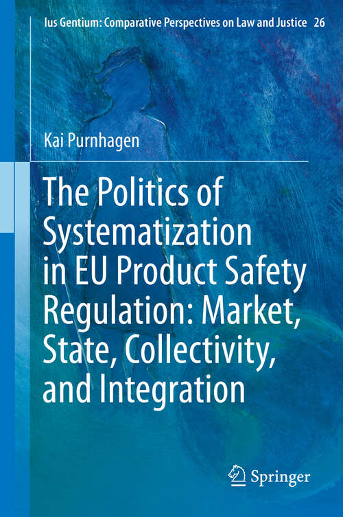 Book cover of The Politics of Systematization in EU Product Safety Regulation: Market, State, Collectivity, and Integration