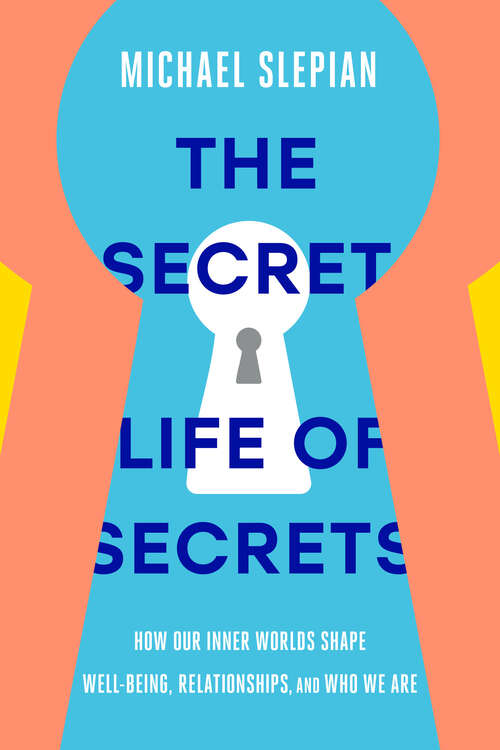 Book cover of The Secret Life of Secrets: How Our Inner Worlds Shape Well-Being, Relationships, and Who We Are
