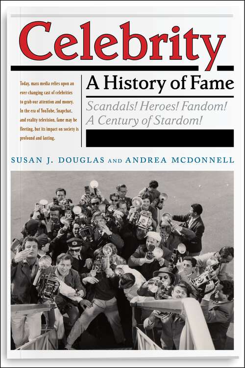 Celebrity: A History of Fame (Critical Cultural Communication #13)