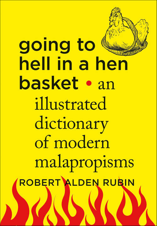 Book cover of Going to Hell in a Hen Basket: An Illustrated Dictionary of Modern Malapropisms