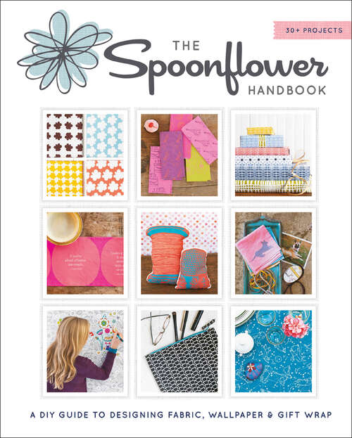 Book cover of The Spoonflower Handbook: A DIY Guide to Designing Fabric, Wallpaper & Gift Wrap with 30+ Projects