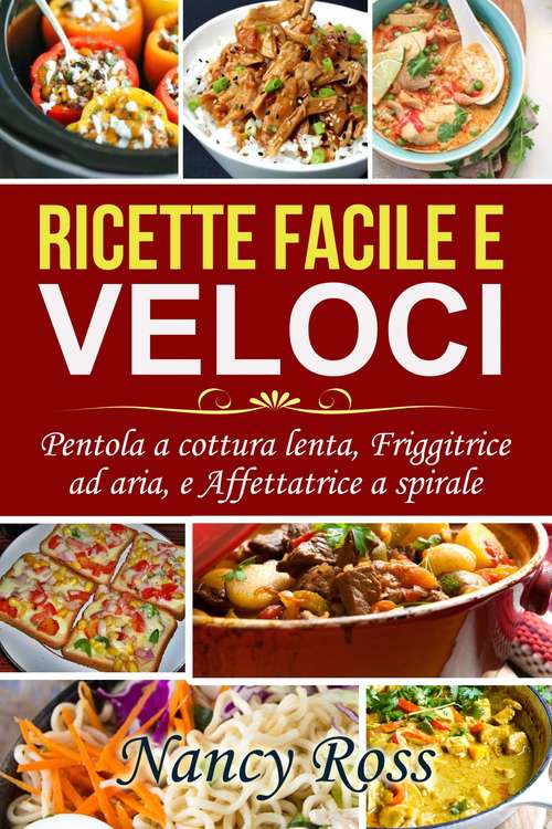 Book cover of Ricette facile e veloci: Pentola a cottura lenta, Friggitrice ad aria, e Affettatrice a spirale