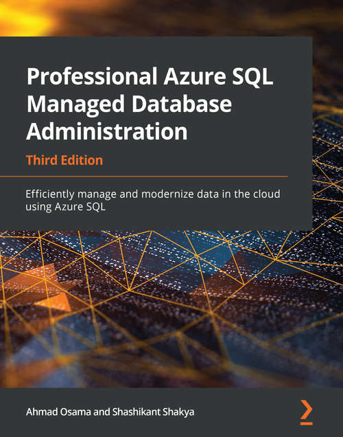 Book cover of Professional Azure SQL Managed Database Administration: Efficiently manage and modernize data in the cloud using Azure SQL, 3rd Edition