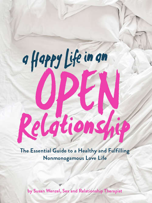 Book cover of A Happy Life in an Open Relationship: The Essential Guide to a Healthy and Fulfilling Nonmonogamous Love Life