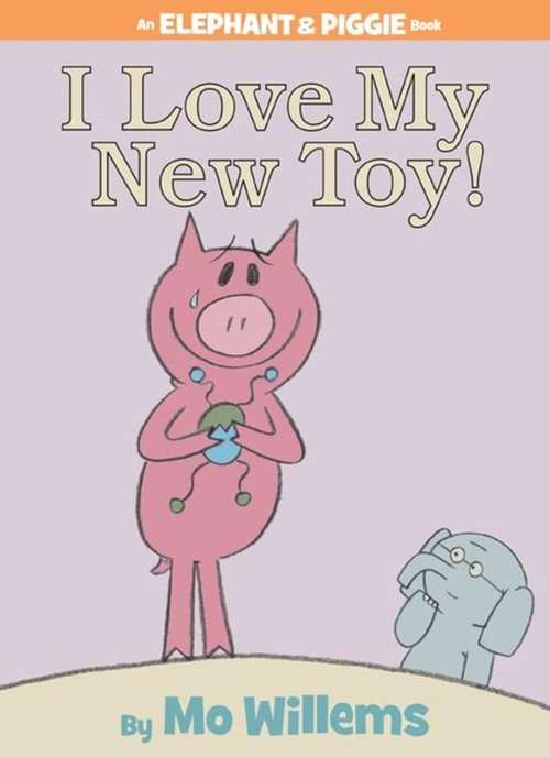 Book cover of I Love My New Toy! (An Elephant and Piggie Book)
