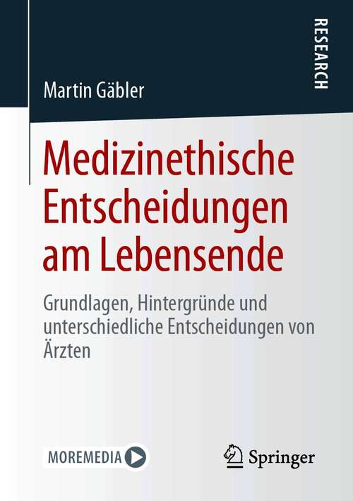 Book cover of Medizinethische Entscheidungen am Lebensende: Grundlagen, Hintergründe und unterschiedliche Entscheidungen von Ärzten (1. Aufl. 2021)