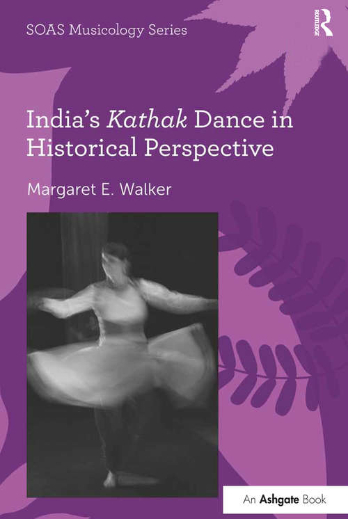 Book cover of India's Kathak Dance in Historical Perspective (SOAS Studies in Music Series)