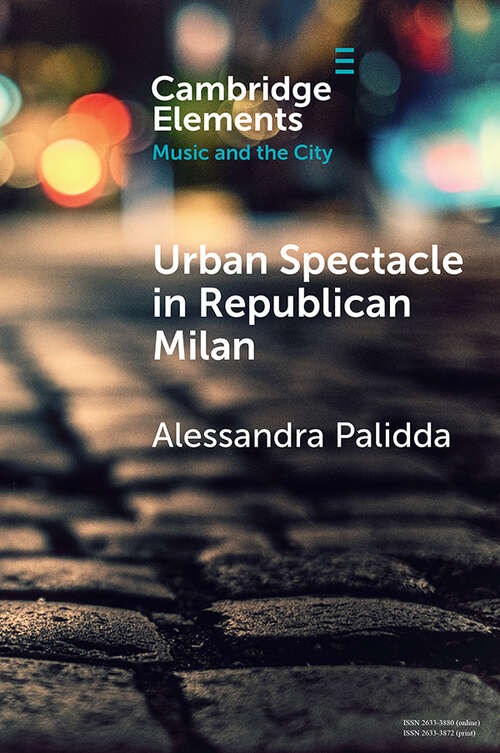 Book cover of Urban Spectacle in Republican Milan: Pubbliche feste at the Turn of the Nineteenth Century (Elements in Music and the City)
