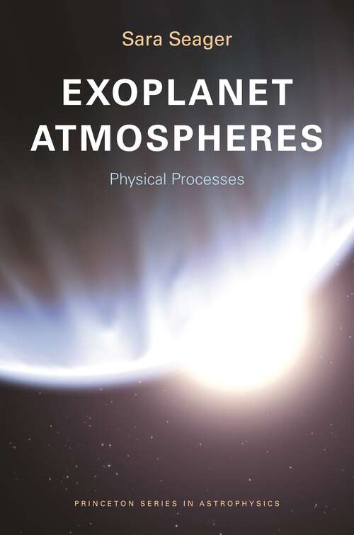 Book cover of Exoplanet Atmospheres: Physical Processes (Princeton Series in Astrophysics #18)