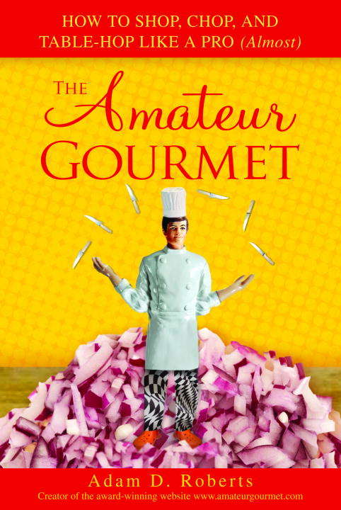 Book cover of The Amateur Gourmet: How to Shop, Chop, and Table Hop Like a Pro (Almost)