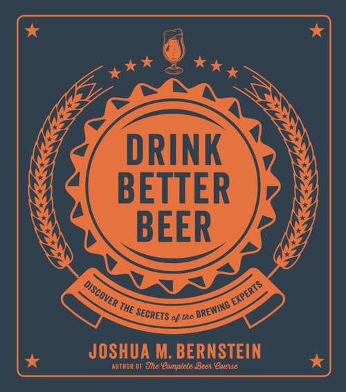Book cover of Drink Better Beer: Discover the Secrets of the Brewing Experts
