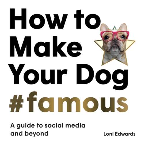 Book cover of How To Make Your Dog #Famous: A Guide to Social Media and Beyond