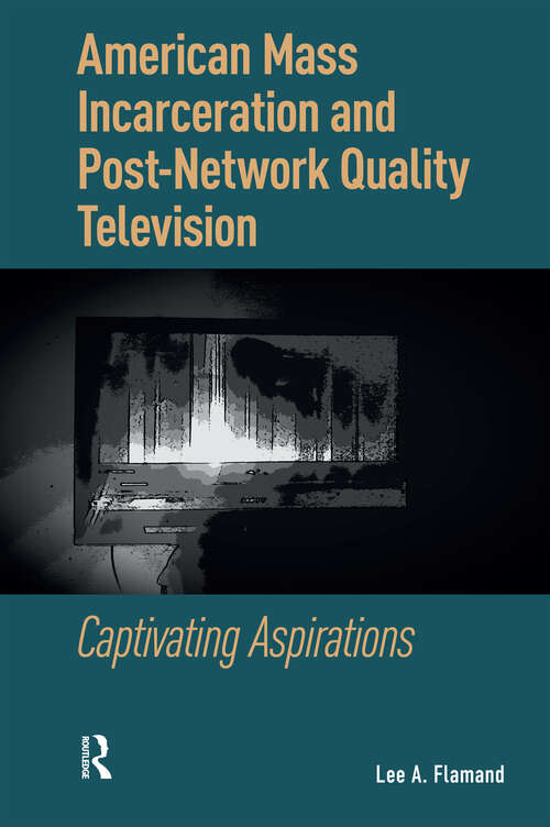 Book cover of American Mass Incarceration and Post-Network Quality Television: Captivating Aspirations (1)
