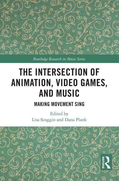 Book cover of The Intersection of Animation, Video Games, and Music: Making Movement Sing (Routledge Research in Music)